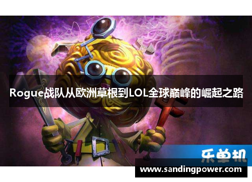 Rogue战队从欧洲草根到LOL全球巅峰的崛起之路 Rogue战队从欧洲草根到LOL全球巅峰的崛起之路